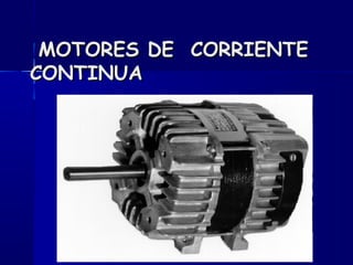 MOTORES DE CORRIENTEMOTORES DE CORRIENTE
CONTINUACONTINUA
 