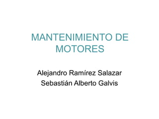MANTENIMIENTO DE
MOTORES
Alejandro Ramírez Salazar
Sebastián Alberto Galvis
 
