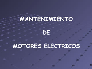 MANTENIMIENTO
DE
MOTORES ELECTRICOS
 