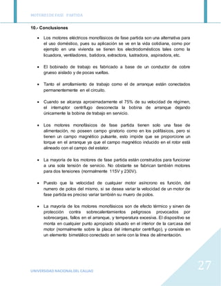 MOTORESDE FASE PARTIDA
UNIVERSIDAD NACIONALDEL CALLAO
27
10.- Conclusiones
 Los motores eléctricos monofásicos de fase pa...