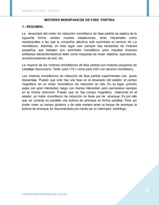 MOTORESDE FASE PARTIDA
UNIVERSIDAD NACIONALDEL CALLAO
4
MOTORES MONOFASICOS DE FASE PARTIDA
1.- RESUMEN:
La necesidad del ...