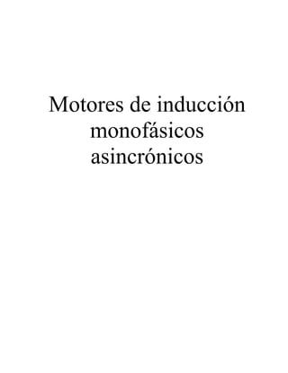 Motores de inducción
monofásicos
asincrónicos
 