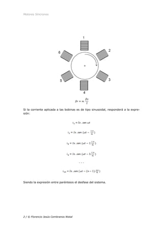 Motores Síncronos
2 / © Florencio Jesús Cembranos Nistal
Si la corriente aplicada a las bobinas es de tipo sinusoidal, responderá a la expre-
sión:
. . .
Siendo la expresión entre paréntesis el desfase del sistema.
 