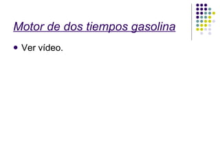 Motor de dos tiempos gasolina Ver vídeo. 