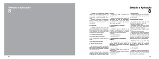 62 63
8
Seleção e Aplicação
A seleção e a aplicação de motores
elétricos são, sem sombra de dúvida, dois
pontos dos mais importantes a serem
considerados quando da utilização de um
motor.
Envolvem uma grande quantidade de
fatores que dizem respeito a instalação,
operação e, consequentemente, sua
manutenção.
8.1. Seleção
A seleção do tipo de motor para uma
determinada aplicação deve ser precedida
pela análise de todos os fatores relevantes
a esta aplicação. De modo geral, devem
ser levados em conta os fatores:
A) O sistema de alimentação;
B) As características do ambiente;
C) As características de desempenho do
motor;
D) As características da carga.
A. Sistema de Alimentação
As condições da rede de alimentação,
assim como a influência do motor sobre a
rede, devem ser consideradas. Os fatores
mais importantes são:
– tensão nominal da rede de alimentação,
variações mínimas, máximas e distúrbios
de tensão sob os quais o motor deverá
funcionar;
– frequência da rede e variações que
possam ocorrer;
– efeitos ou distúrbios que podem ser
provocados na rede de alimentação,
pelo motor, devido à corrente de partida
ou devido às condições de potência
demandadas pela carga.
B. Características do Ambiente
(vide item 7)
Conforme visto no capítulo 7, as
principais características no ambiente
a se levar em consideração na seleção
adequada dos motores elétricos são:
– altitudes;
– temperatura ambiente;
– atmosfera ambiente.
C. Características de Desempenho
do Motor
As características mais importantes
para a seleção de motores quanto ao
desempenho (normalmente encontradas
em catálogos) são:
– potência nominal;
– velocidade, rotação (rpm) ou número de
polos do motor;
– conjugados (nominal, mínimo, máximo e
de rotor bloqueado);
– rendimento;
– fator de potência;
– correntes (nominal e de rotor bloqueado);
– condições de trabalho (regime contínuo
ou intermitente).
D. Características da Carga
Os dados mais importantes da carga
para a correta seleção de motor são:
– velocidade requerida (rpm);
– conjugados exigidos (nominal, máximo
e de partida ou curva características
conjugado x velocidade de carga);
– tipo de carga (constante, irregular, cíclica,
etc...);
– momento de inércia da carga;
– comportamento da carga sob transitórios
ou influências sobre outros dispositivos,
principalmente eletrônicos (o chaveamento
dos motores monofásicos tipo fase dividida,
capacitor de partida e duplo capacitor)
podem provocar ruídos ou interferências.
Podemos dizer que o motor está
corretamente selecionado quando
ele consegue atender às exigências
específicas de sua aplicação, técnica e
economicamente.
8.2. APLICAÇÃO
A tabela 8.1. mostra, de modo geral, as
principais aplicações de motores elétricos
tomando-se como base as características
de desempenho de cada projeto.
8
Seleção e Aplicação
 