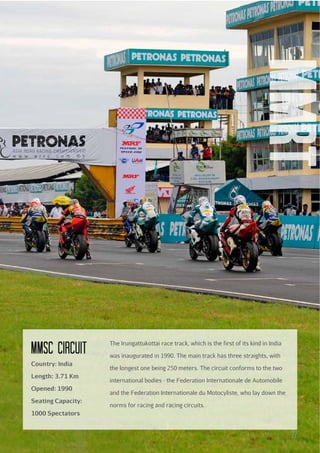 mmRT

MMSc circuit
Country: India
Length: 3.71 Km
Opened: 1990
Seating Capacity:

The Irungattukottai race track, which is the first of its kind in India
was inaugurated in 1990. The main track has three straights, with
the longest one being 250 meters. The circuit conforms to the two
international bodies - the Federation Internationale de Automobile
and the Federation Internationale du Motocyliste, who lay down the
norms for racing and racing circuits.

1000 Spectators

27

 