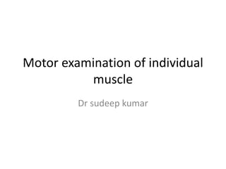 Motor examination of individual
muscle
Dr sudeep kumar
 