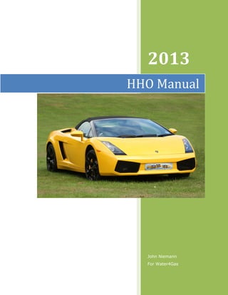 2013
HHO Manual




  John Niemann
  For Water4Gas
 