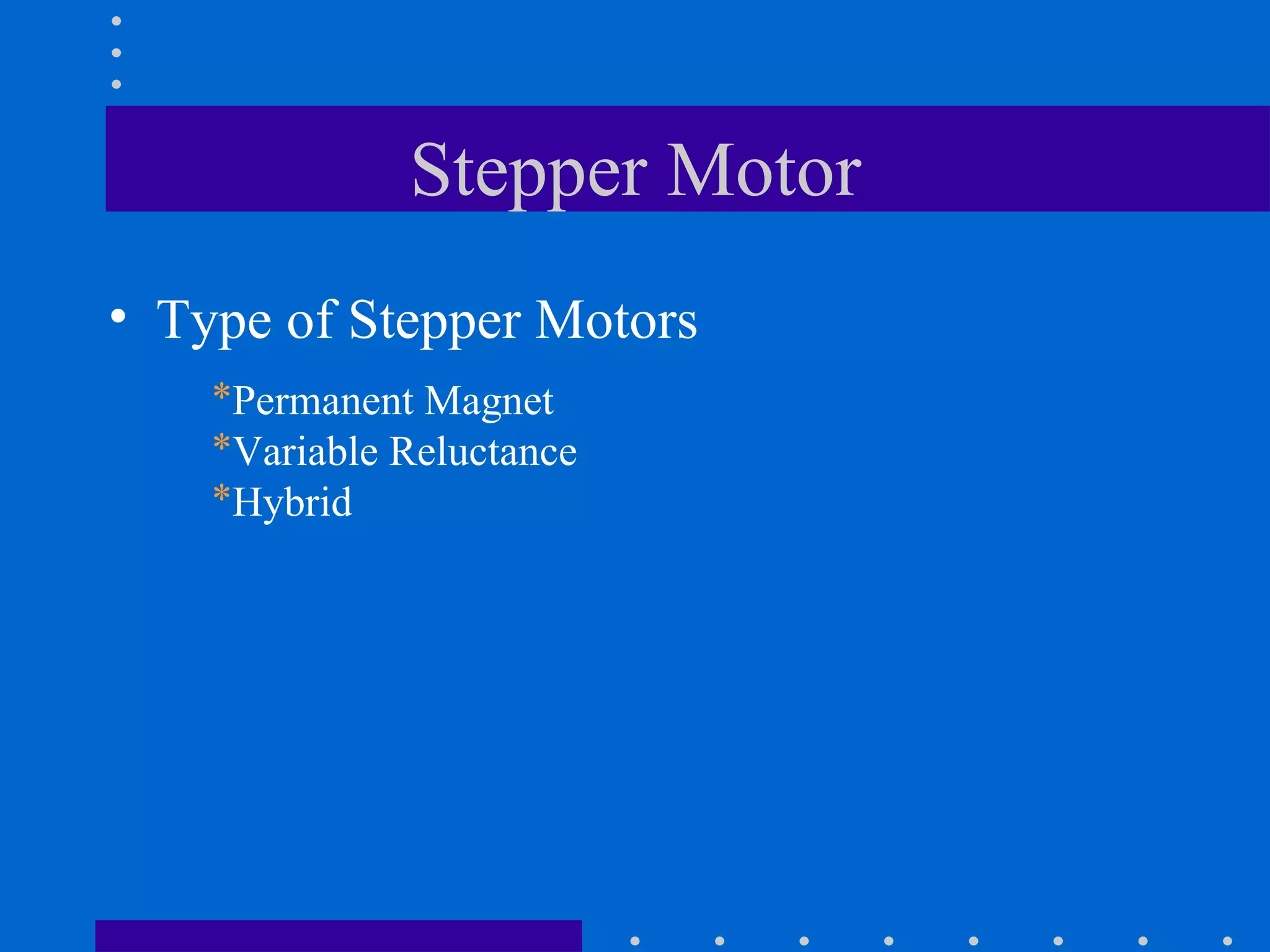 Stepper Motor Type of Stepper Motors Permanent Magnet Variable Reluctance Hybrid 