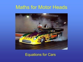Maths for Motor Heads




   Equations for Cars
 
