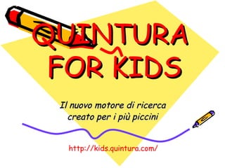 QUINTURA  FOR KIDS Il nuovo motore di ricerca creato per i più piccini http://kids.quintura.com/ 
