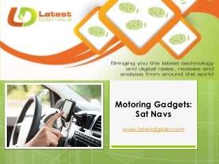 Motoring Gadgets:
Sat Navs
www.latestdigitals.com
 