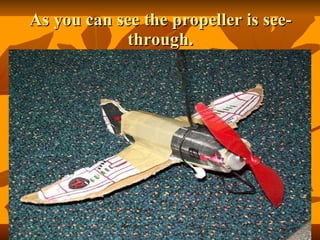 As you can see the propeller is see-through.