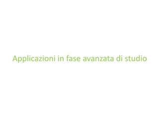 Applicazioni in fase avanzata di studio
 