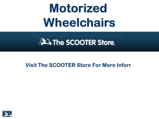 Visit The SCOOTER Store For More Information On Motorized Wheelchairs! 