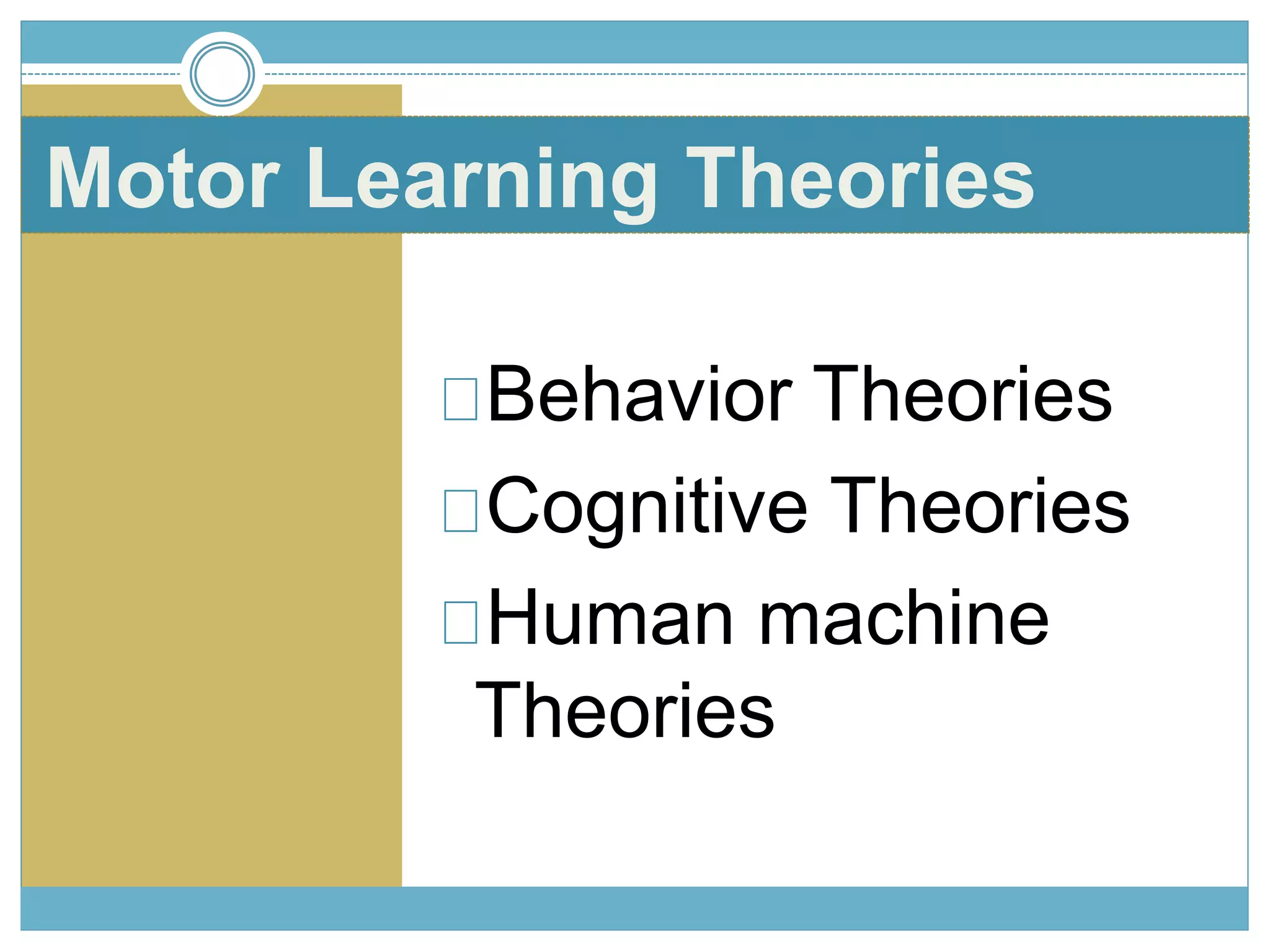 Motor Learning Theories 
Behavior Theories 
Cognitive Theories 
Human machine 
Theories 
 