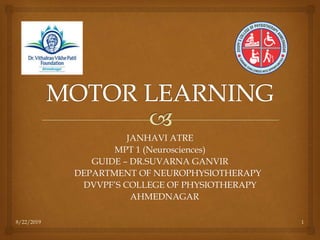 8/22/2019 1
JANHAVI ATRE
MPT 1 (Neurosciences)
GUIDE – DR.SUVARNA GANVIR
DEPARTMENT OF NEUROPHYSIOTHERAPY
DVVPF’S COLLEGE OF PHYSIOTHERAPY
AHMEDNAGAR
 