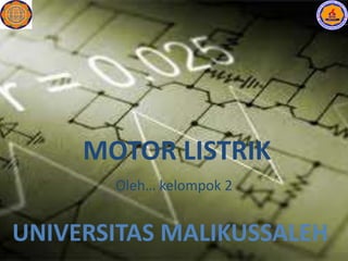 MOTOR LISTRIK
Oleh… kelompok 2
UNIVERSITAS MALIKUSSALEH
 