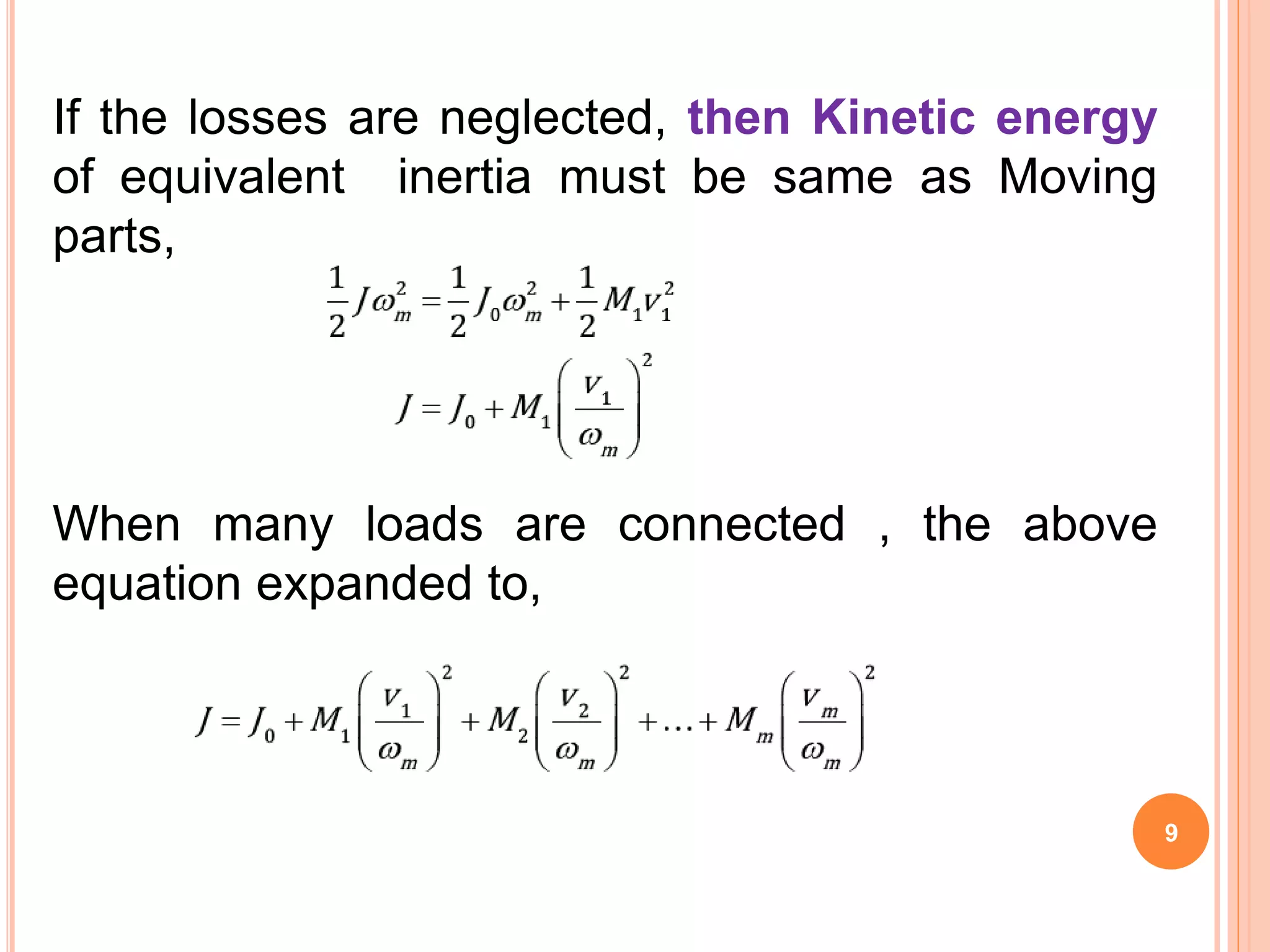 9
If the losses are neglected, then Kinetic energy
of equivalent inertia must be same as Moving
parts,
When many loads are connected , the above
equation expanded to,
 