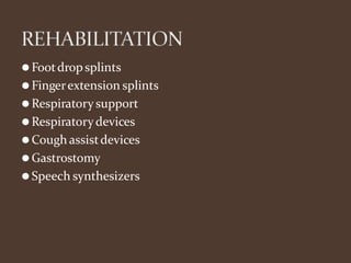 ⚫Footdropsplints
⚫Fingerextension splints
⚫Respiratory support
⚫Respiratorydevices
⚫Cough assistdevices
⚫Gastrostomy
⚫Speech synthesizers
 
