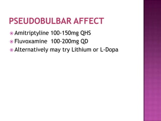  Amitriptyline 100-150mg QHS
 Fluvoxamine 100-200mg QD
 Alternatively may try Lithium or L-Dopa
 