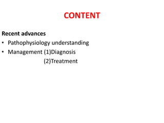 CONTENT
Recent advances
• Pathophysiology understanding
• Management (1)Diagnosis
(2)Treatment
 