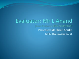 Presenter: Ms Shruti Shirke
MSN (Neurosciences)
 