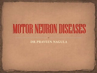 DR.PRAVEEN NAGULA MOTOR NEURON DISEASES 