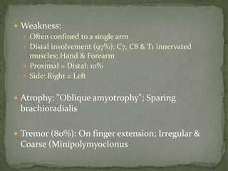  Tremor: Hands; Postural & Action
 Tongue
Wasted; Weak; Moves rapidly
 NO upper motor neuron signs
 Androgen insensiti...