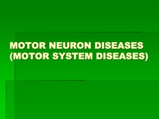 MOTOR NEURON DISEASES
(MOTOR SYSTEM DISEASES)
 