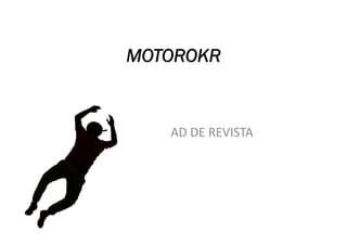 MOTOROKR


   AD	
  DE	
  REVISTA	
  
 