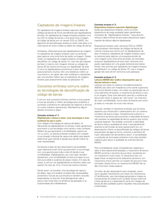 Captadores de imagens lineares                                       Conceito errôneo nº 2:
                                                                     Dispositivos lineares suportam digitalização
Os captadores de imagens lineares capturam dados de                  Ainda que dispositivos lineares, como os CCDs
códigos de barras de forma semelhante aos digitalizadores            (dispositivos de carga acoplada) sejam geralmente
de área. Os captadores de imagens lineares projetam uma              chamados de “digitalizadores lineares”, essa alcunha
luz LED no código de barras e uma lente foca a imagem                reforça a idéia errônea de que esses dispositivos sejam
do código de barras em um sensor CCD ou CMOS. Um                     capazes de efetuar alguma digitalização.
algoritmo de decodificação analisa os níveis mais altos e os
mais baixos do sinal e coleta os dados do código de barras.          Dispositivos lineares usam sensores CCD ou CMOS
                                                                     para processar informações de códigos de barras da
Entretanto, diferentemente dos digitalizadores de imagem,            mesma maneira que ocorre com os digitalizadores de
os captadores de imagens lineares usam os sensores                   área. Entretanto, captadores de imagens lineares usam
para capturar uma única linha de pixels na imagem. Desse             os sensores para capturar uma pequena porção de
modo, os captadores de imagens lineares conseguem                    uma imagem (uma única linha de pixels, por exemplo),
decodificar um código de barras 1D, mas não são capazes              enquanto digitalizadores de área usam sensores com
de fazer o mesmo com imagens inteiras ou códigos de                  pixels organizados em uma grade bidimensional (várias
barras 2D da mesma forma que um digitalizador de área.               linhas). Isso permite que captadores de imagens lineares
E como os digitalizadores econômicos a laser facilitam o             decodifiquem um código de barras 1D, mas a imagem
posicionamento intuitivo, têm uma tolerância melhor ao               gerada não será útil em nenhuma outra aplicação.
movimento e, em geral, são mais confiáveis e resistentes,
são uma escolha melhor que os captadores de imagens                  Conceito errôneo nº 3:
lineares para praticamente todas as aplicações 1D.                   Leitores MEMS têm melhor desempenho que os
                                                                     demais leitores a laser
                                                                     Leitores com base no sistema microeletromecânico
Conceitos errôneos comuns sobre                                      (MEMS) são tidos com freqüência como sendo superiores
as tecnologias de decodificação de                                   aos outros leitores a laser, com base na substituição de um
                                                                     único elemento do projeto, o mecanismo de leitura, e isso
código de barras                                                     é um engano. Esse novo elemento permitiu o sistema de
                                                                     leitura sem atrito. E apesar de “sem atrito” ser sinônimo
É comum que conceitos errôneos venham à tona quando                  de maior confiabilidade, outros tipos de leitores sem atrito
é hora de escolher a melhor tecnologia para simplificar e
                                                                     já estão no mercado há muito mais tempo.
aumentar a eficiência em aplicações de negócios e diminuir
os custos indiretos operacionais. Abordaremos alguns
                                                                     Contudo, também é importante entender que há vários
desses conceitos a seguir.
                                                                     aspectos que influenciam o desempenho em um sistema
                                                                     complexo de leitura a laser. Simplesmente substituir o
Conceito errôneo nº 1:
                                                                     mecanismo de leitura para aumentar a velocidade de leitura
Digitalização e leitura a laser: uma tecnologia é mais
                                                                     não resultará na capacidade de leitura superior que muitos
confiável do que a outra                                             usuários esperam. Na verdade, aumentar a velocidade
Com relação à tecnologia de captura de dados, os                     de leitura reduz a qualidade do sinal, o que geralmente
fabricantes de digitalizadores ou leitores a laser geralmente        acarreta na diminuição da faixa operacional e em um
promovem a sua tecnologia como sendo a mais confiável.               desempenho inferior na decodificação de códigos de barras
Melhor do que generalizar a confiabilidade superior de               prejudicados de alguma forma, tornando o benefício da
um ou outro, os clientes precisam analisar com cuidado               maior velocidade não tão benéfico assim. A sensibilidade
a sua situação individual de captura de dados para depois            a condições de iluminação ambiente muito clara também
determinar qual método é aquele que atende melhor às                 colabora para reduzir a qualidade do sinal dos leitores
suas necessidades.                                                   MEMS.

Os leitores a laser de alto desempenho da atualidade                 Para contrabalançar essas conseqüências negativas e
usam elementos sem atrito que permitem a sua entrega                 obter a faixa operacional desejada, o mecanismo de leitura
com uma garantia para toda a vida útil devido à sua                  MEMS aumenta o tamanho da sua ótica, resultando em
confiabilidade. Digitalizadores, por outro lado, também              um mecanismo muito maior. O mecanismo tem um
apresentam uma confiabilidade incrível com base na sua               papel chave na ergonomia do dispositivo de leitura. Um
estrutura sólida e ausência de peças móveis. Em lojas de             mecanismo menor permite um projeto de estrutura mais
varejo, é comum ver digitalizadores ou leitores a laser que          otimizado. Dessa forma, os mecanismos MEMS não se
operam há mais de 10 ou 15 anos da mesma maneira.                    dão muito bem nesse aspecto.

Sendo assim, ao escolher uma tecnologia de captura                   Um leitor de alto desempenho bem projetado, assim
de dados, faça uma análise completa das necessidades                 como aqueles mecanismos com base nos mecanismos
presentes e futuras da sua empresa e também consulte                 LP da Motorola, usa a tecnologia apropriada e integra os
especialistas no assunto. Este planejamento vale a                   componentes do sistema com cuidado tal que maximiza
pena e isso ficará claro na eficiência da aplicação e na             a faixa de leitura e o desempenho tanto em códigos de
produtividade dos trabalhadores.                                     barras de alta qualidade quanto naqueles mais prejudicados
                                                                     e danificados.




4	 DOCUMENTAÇÃO: Leitura a laser ou leitura digital de imagem: qual tecnologia de leitura de código de barras é ideal para a sua aplicação?
 