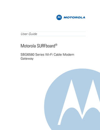 M
User Guide
Motorola SURFboard®
SBG6580 Series Wi-Fi Cable Modem
Gateway
 