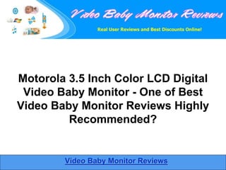Motorola 3.5 Inch Color LCD Digital
 Video Baby Monitor - One of Best
Video Baby Monitor Reviews Highly
         Recommended?


        Video Baby Monitor Reviews
 