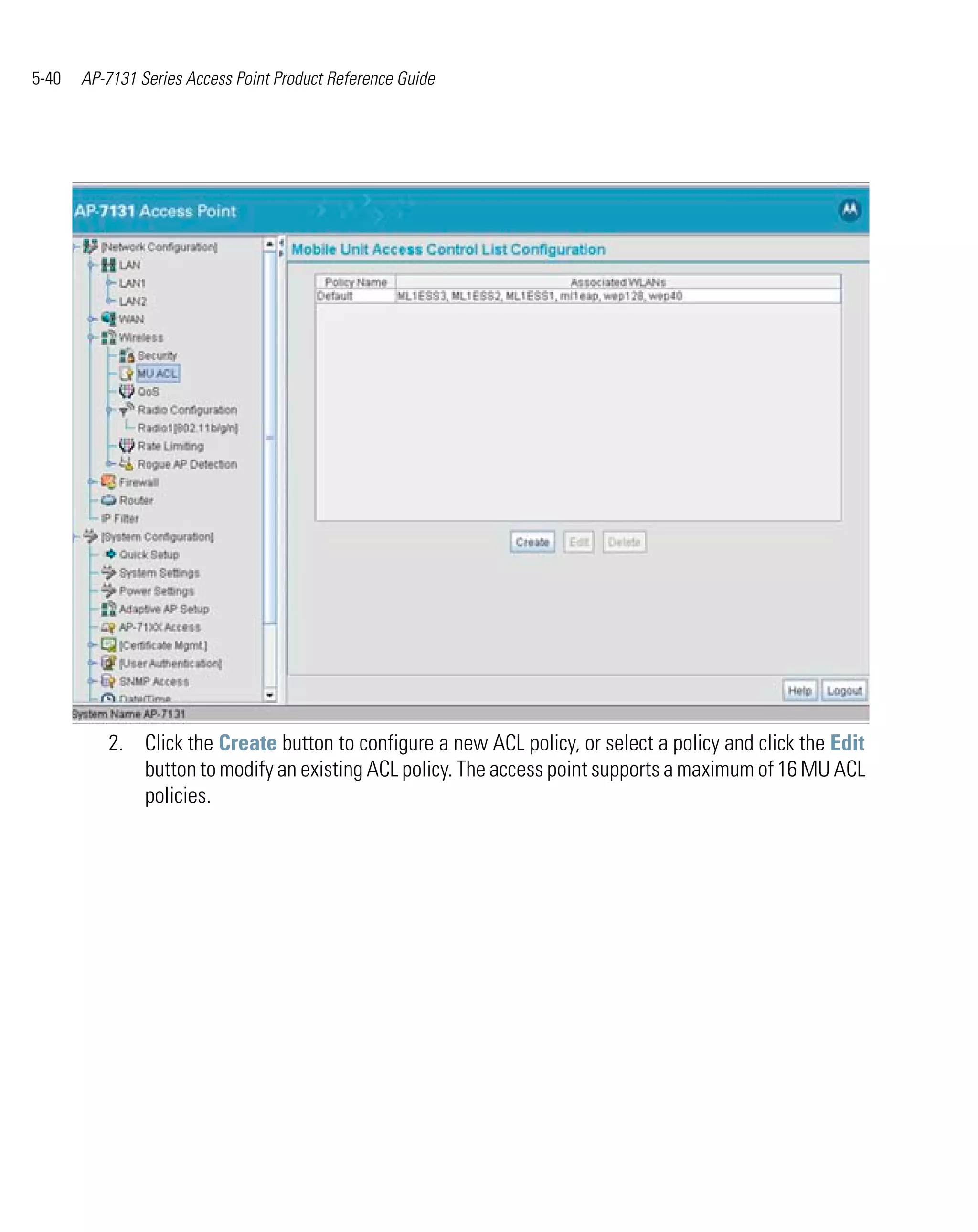 5-40   AP-7131 Series Access Point Product Reference Guide




          2. Click the Create button to configure a new ACL policy, or select a policy and click the Edit
             button to modify an existing ACL policy. The access point supports a maximum of 16 MU ACL
             policies.
 