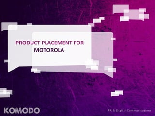 PRODUCT PLACEMENT FOR  MOTOROLA  