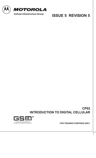 Cellular Infrastructure Group
CP02
INTRODUCTION TO DIGITAL CELLULAR
FOR TRAINING PURPOSES ONLY
ISSUE 5 REVISION 5
 