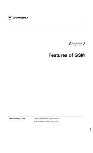 EMOTOROLA LTD. 1999 CP02: Introduction to Digital Cellular
FOR TRAINING PURPOSES ONLY
i
Chapter 2
Features of GSM
 