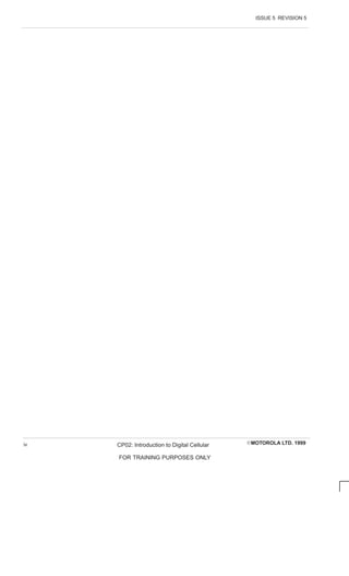 ISSUE 5 REVISION 5
EMOTOROLA LTD. 1999
CP02: Introduction to Digital Cellular
FOR TRAINING PURPOSES ONLY
iv
 