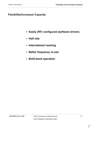 ISSUE 5 REVISION 5 Flexibility and Increased Capacity
EMOTOROLA LTD. 1999 CP02: Introduction to Digital Cellular
FOR TRAINING PURPOSES ONLY
2–7
Flexibility/Increased Capacity
S        
S    
S     
S    
S    
 