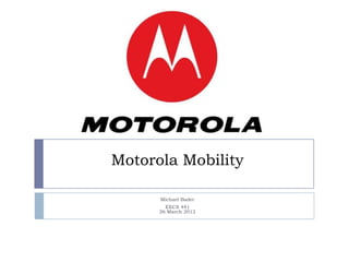 Motorola Mobility

      Michael Bader
        EECS 441
      26 March 2012
 