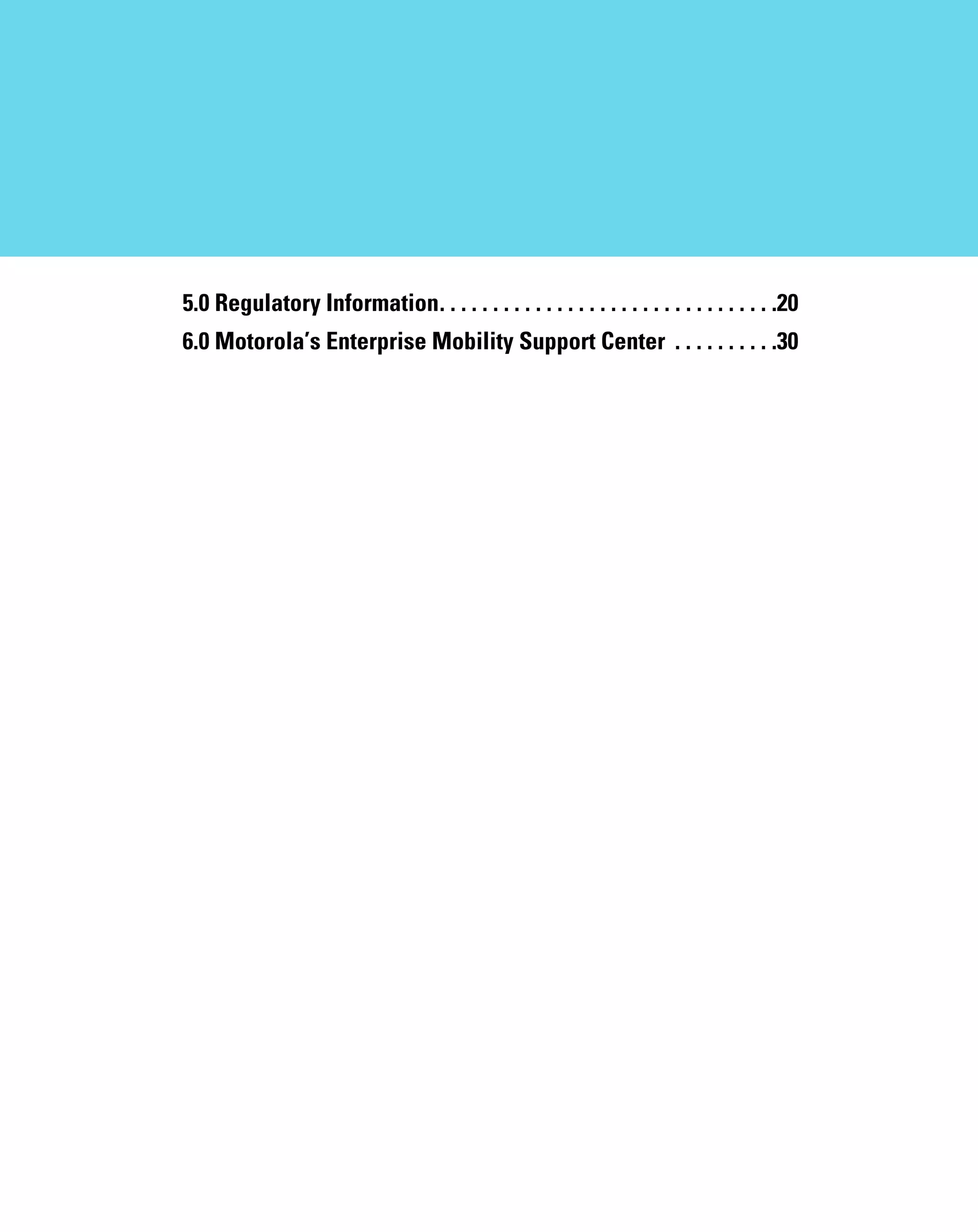 AP621 IG.book Page 2 Tuesday, September 20, 2011 3:18 PM

5.0 Regulatory Information. . . . . . . . . . . . . . . . . . . . . . . . . . . . . . . .20
6.0 Motorola’s Enterprise Mobility Support Center . . . . . . . . . .30

 