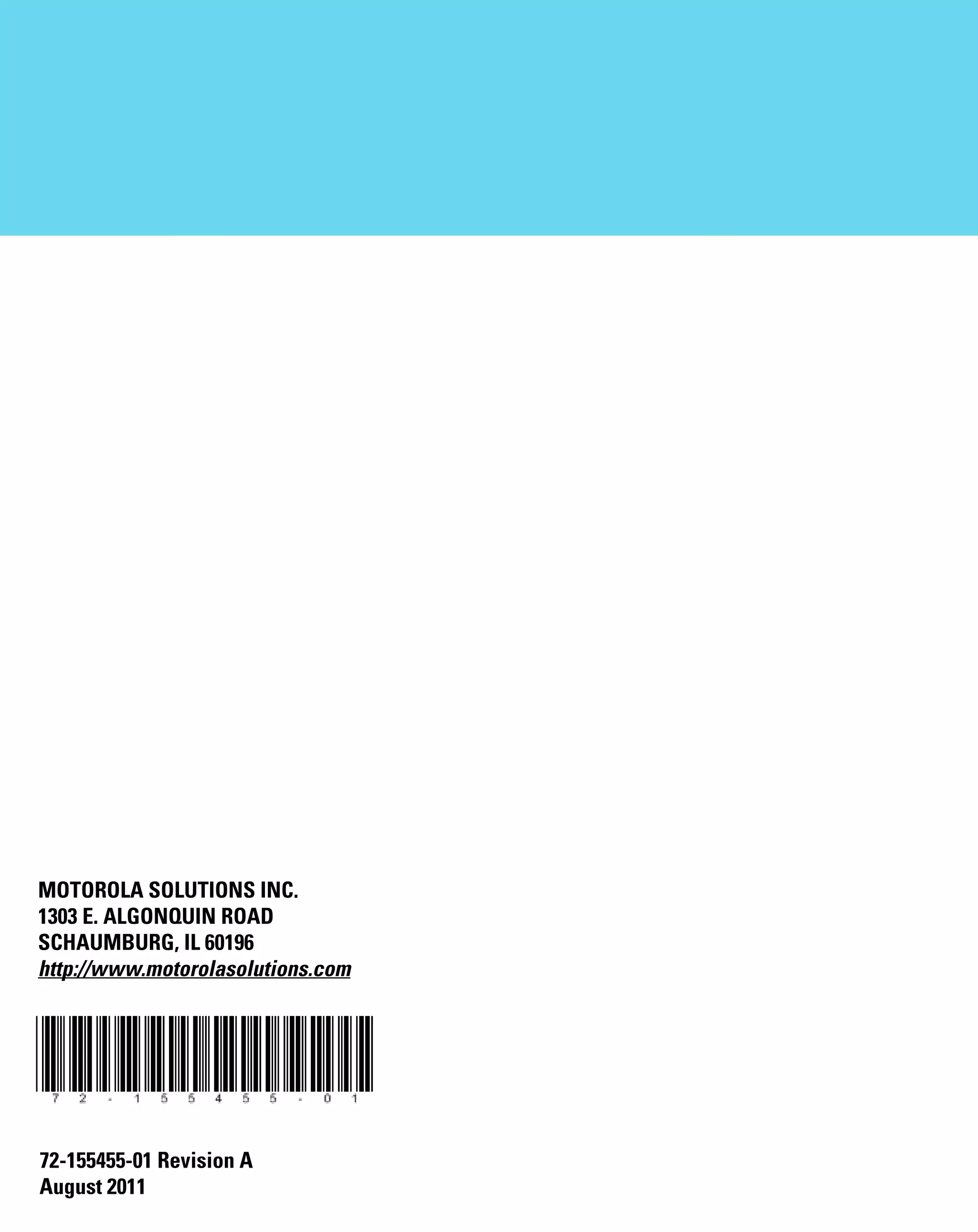 AP621 IG.book Page 4 Tuesday, September 20, 2011 3:18 PM




MOTOROLA SOLUTIONS INC.
1303 E. ALGONQUIN ROAD
SCHAUMBURG, IL 60196
http://www.motorolasolutions.com




72-155455-01 Revision A
August 2011
 