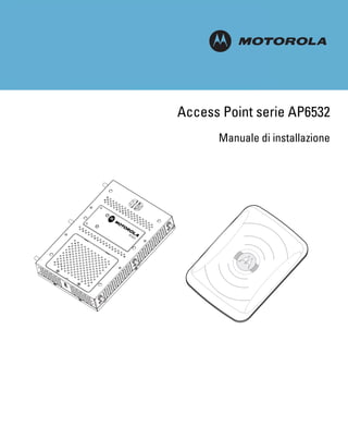 M

Access Point serie AP6532
      Manuale di installazione
 