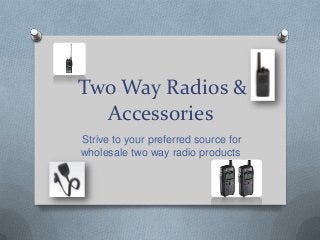 Two Way Radios &
Accessories
Strive to your preferred source for
wholesale two way radio products

 