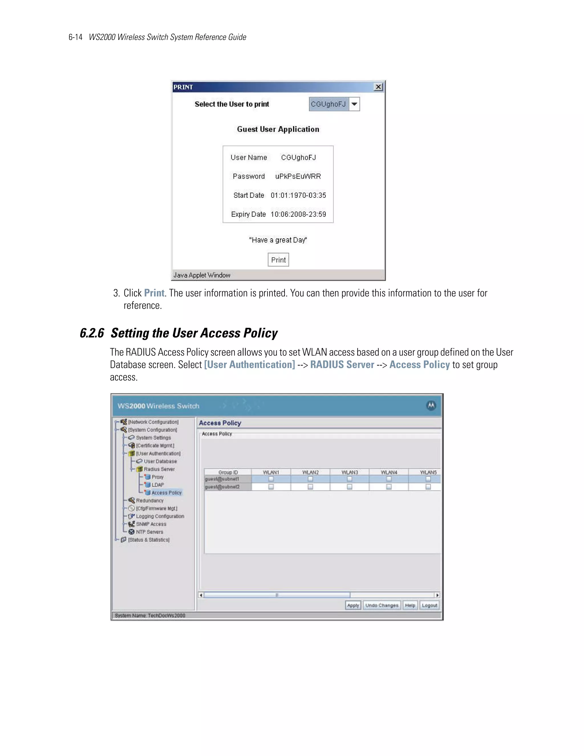 6-14 WS2000 Wireless Switch System Reference Guide




            3. Click Print. The user information is printed. You can then provide this information to the user for
               reference.

   6.2.6 Setting the User Access Policy
           The RADIUS Access Policy screen allows you to set WLAN access based on a user group defined on the User
           Database screen. Select [User Authentication] --> RADIUS Server --> Access Policy to set group
           access.
 