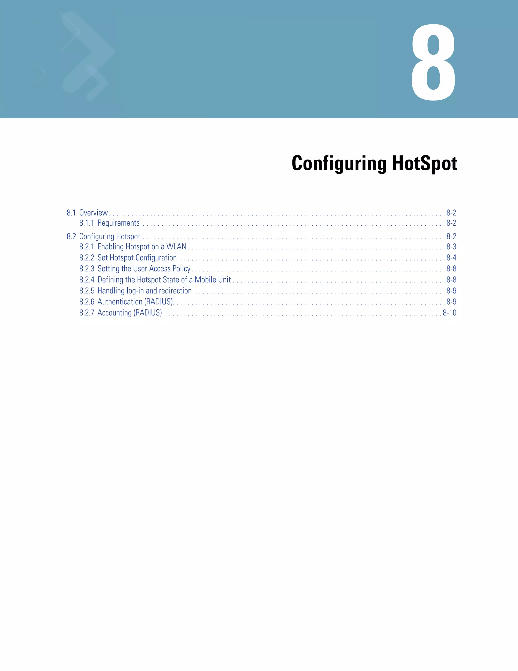 Configuring HotSpot

8.1 Overview . . . . . . . . . . . . . . . . . . . . . . . . . . . . . . . . . . . . . . . . . . . . . . . . . . . . . . . . . . . . . . . . . . . . . . . . . . . . . . . . . . . . . . . . . . 8-2
    8.1.1 Requirements . . . . . . . . . . . . . . . . . . . . . . . . . . . . . . . . . . . . . . . . . . . . . . . . . . . . . . . . . . . . . . . . . . . . . . . . . . . . . . . . . 8-2
8.2 Configuring Hotspot . . . . . . . . . . . . . . . . . . . . . . . . . . . . . . . . . . . . . . . . . . . . . . . . . . . . . . . . . . . . . . . . . . . . . . . . . . . . . . . . . 8-2
    8.2.1 Enabling Hotspot on a WLAN . . . . . . . . . . . . . . . . . . . . . . . . . . . . . . . . . . . . . . . . . . . . . . . . . . . . . . . . . . . . . . . . . . . . . 8-3
    8.2.2 Set Hotspot Configuration . . . . . . . . . . . . . . . . . . . . . . . . . . . . . . . . . . . . . . . . . . . . . . . . . . . . . . . . . . . . . . . . . . . . . . . 8-4
    8.2.3 Setting the User Access Policy . . . . . . . . . . . . . . . . . . . . . . . . . . . . . . . . . . . . . . . . . . . . . . . . . . . . . . . . . . . . . . . . . . . . 8-8
    8.2.4 Defining the Hotspot State of a Mobile Unit . . . . . . . . . . . . . . . . . . . . . . . . . . . . . . . . . . . . . . . . . . . . . . . . . . . . . . . . . 8-8
    8.2.5 Handling log-in and redirection . . . . . . . . . . . . . . . . . . . . . . . . . . . . . . . . . . . . . . . . . . . . . . . . . . . . . . . . . . . . . . . . . . . 8-9
    8.2.6 Authentication (RADIUS). . . . . . . . . . . . . . . . . . . . . . . . . . . . . . . . . . . . . . . . . . . . . . . . . . . . . . . . . . . . . . . . . . . . . . . . . 8-9
    8.2.7 Accounting (RADIUS) . . . . . . . . . . . . . . . . . . . . . . . . . . . . . . . . . . . . . . . . . . . . . . . . . . . . . . . . . . . . . . . . . . . . . . . . . . 8-10
 