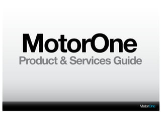 MotorOne
Product & Services Guide
 