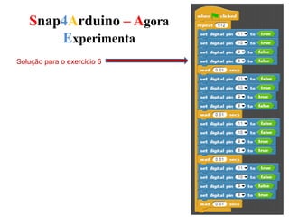 Snap4Arduino – Agora
Experimenta
Solução para o exercício 6
 