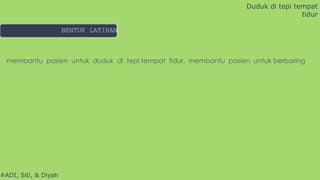 #ADI, Siti, & Diyah
membantu pasien untuk duduk di tepi tempat tidur, membantu pasien untuk berbaring
BENTUK LATIHAN
Duduk di tepi tempat
tidur
 